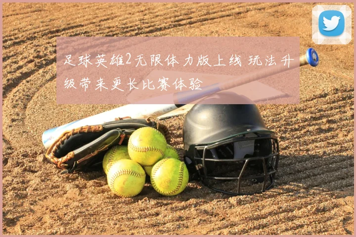 足球英雄2无限体力版上线 玩法升级带来更长比赛体验