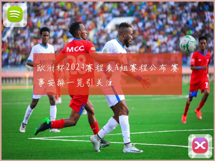 欧洲杯2024赛程表A组赛程公布 赛事安排一览引关注
