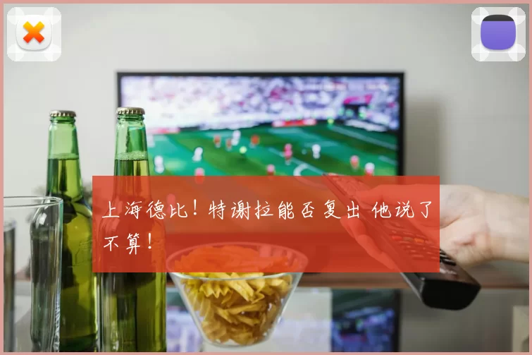 上海德比! 特谢拉能否复出 他说了不算!
