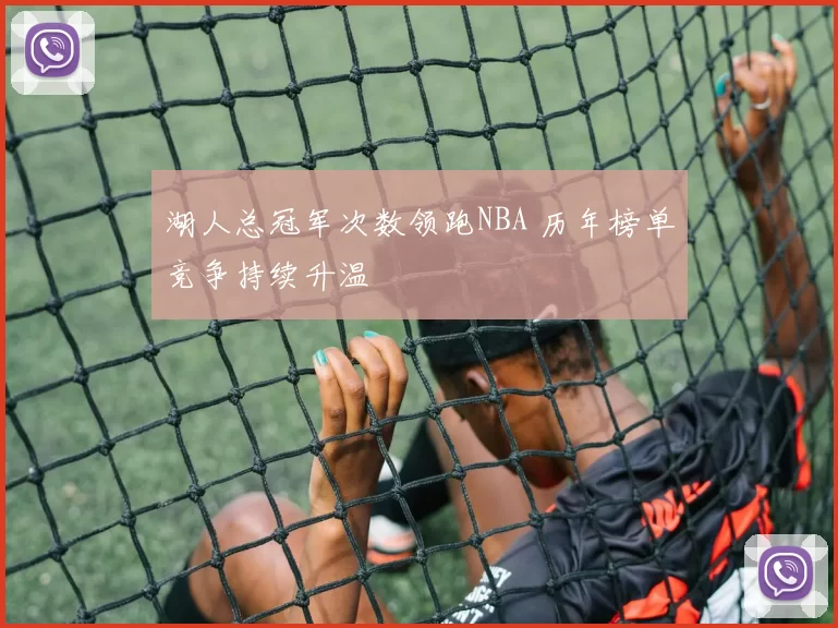 湖人总冠军次数领跑NBA 历年榜单竞争持续升温