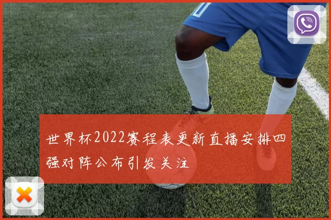 世界杯2022赛程表更新直播安排四强对阵公布引发关注
