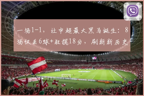 一场1-1，让中超最大黑马诞生：8场仅丢6球+狂揽18分，刷新新历史_铜梁_西海岸_刘建业